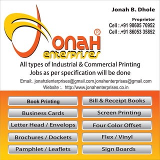 Email:. jonahzlenterprises@gmail.com,jonahenterprises@gmail.com
Website :. http://www.jonahenterprises.co.in
Book Printing
R
Cell :.+91 98605 70952
Cell :.+91 86053 35852
 