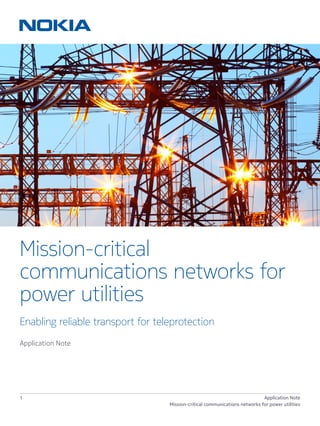 1 Application Note
Mission-critical communications networks for power utilities
Mission-critical
communications networks for
power utilities
Enabling reliable transport for teleprotection
Application Note
 