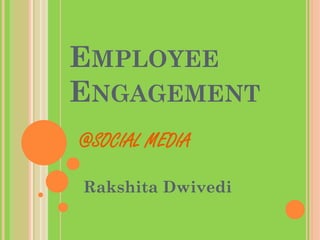EMPLOYEE
ENGAGEMENT
Rakshita Dwivedi
@SOCIAL MEDIA
 