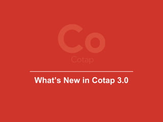 What’s New in Cotap 3.0
 