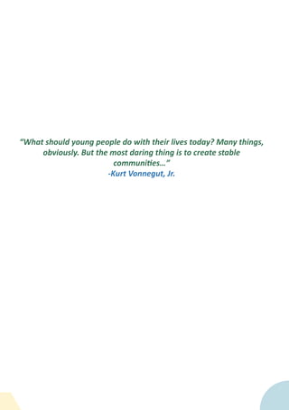 “What should young people do with their lives today? Many things,
obviously. But the most daring thing is to create stable
communities…”
-Kurt Vonnegut, Jr.
 
