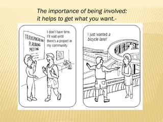 The importance of being involved:
it helps to get what you want.-
 