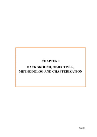 Page | 1
CHAPTER I
BACKGROUND, OBJECTIVES,
METHODOLOG AND CHAPTERIZATION
 