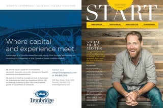 I N TE GRITY • EXPERIENCE • VALUE ADD • FLEXIBLE STRUCTURE
We provide equity capital for owner/operator
succession, corporate carve-outs, management buyouts,
expansions and recapitalizations.
We believe in investing in people we trust, in businesses
we understand and where our experience matters. We
use leverage prudently to drive value and accelerate
growth in our portfolio of companies.
390 Bay Street, Suite 1200
Toronto, ON M5H 2Y2
ironbridgeequity.com
Where capital
and experience meet.
Ironbridge is a Toronto-based private equity firm focused exclusively on
investing in companies in the Canadian lower middle-market.
CONTACT US AT
info@ironbridgeequity.com
or 416.863.0105
THENEXTMILLION.COM
CAMERA CONNECTION
Avigilon brings security into high-definition
MANAGE A GLOBAL TEAM
Working with staff in far-off places
PAPERLESS PROBLEMS
One company’s quest to go all digital
BEYOND OUR BORDERS
Become the go-to exec in your sector
START
Expert tips, inspiration
and ideas for growing
your business
PHOTOGRAPHCOURTESYOFHOOTSUITE
SOCIAL
MEDIA
MASTER
Companies across the
world use Hootsuite
to manage their social
accounts. Now meet
the man behind the
platform
BY CLAIRE GAGNÉ
Now that social media is
everywhere, it’s easy to forget
that it was only a few years ago
that Facebook took off. Ryan
Holmes, though, knew in 2008
that social networking was
the future. When Holmes, a
Vancouver-based entrepreneur,
was working at a digital
marketing agency he also
founded, he built a prototype
for a product that would help
companies better engage with
customers over social media. He
launched Hootsuite in December
2009 and it immediately took
off. Today, the social media
platform has over 12 million
users in over 175 countries, and
offices in Canada, the United
States, Europe, South America
and Southeast Asia.
THENEXTMILLION.COM OCTOBER 2015 | PAGE 5
Does your company
have multiple
social media sites?
It’s likely using
software created
by Ryan Holmes,
the founder of
Hootsuite, to
manage those
accounts.
 
