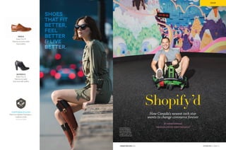 OCTOBER 2015 | PAGE 13THENEXTMILLION.COM
Shopify’d
How Canada’s newest tech star
wants to change commerce forever
BY SARAH BARMAK
PHOTOGRAPHY BY RÉMI THÉRIAULT
COVER
Harley Finkelstein’s
all smiles at Shopify’s
head office in Ottawa.
That’s partly due to the
company’s quick rise to
the top of Canadian tech.
 