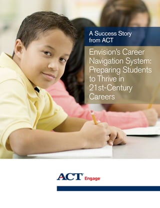 A Success Story
from ACT
Envision’s Career
Navigation System:
Preparing Students
to Thrive in
21st-Century
Careers
 