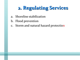 2. Regulating Services2. Regulating Services
a. Shoreline stabilization
b. Flood prevention
c. Storm and natural hazard protection
 