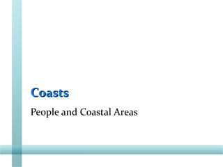CoastsCoasts
People and Coastal Areas
 
