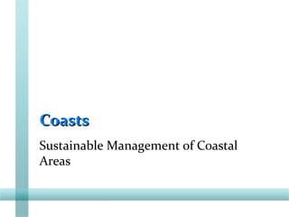 CoastsCoasts
Sustainable Management of Coastal
Areas
 