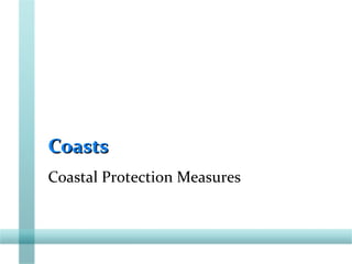 CoastsCoasts
Coastal Protection Measures
 