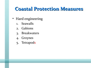 Coastal Protection MeasuresCoastal Protection Measures
• Hard engineering
1. Seawalls
2. Gabions
3. Breakwaters
4. Groynes
5. Tetrapods
 