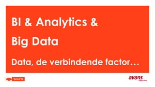 BI & Analytics &
Big Data
Data, de verbindende factor…
 