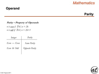 © Art Traynor 2011
Mathematics
Operand
Parity – Property of Operands
Parity
n is even if $ k | n = 2k
n is odd if $ k | n = 2k+1
Even  Even
Integer Parity
Same Parity
Even  Odd Opposite Parity
 