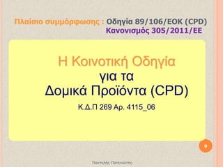 Πλαίσιο συμμόρφωσης : Οδηγία 89/106/EΟK (CPD)
Κανονισμός 305/2011/ΕΕ
Η Κοινοτική Οδηγία
για τα
Δομικά Προϊόντα (CPD)
Κ.Δ.Π 269 Αρ. 4115_06
9
Παντελής Πατενιώτης
 