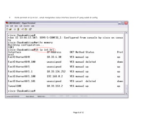 # Ketik perintah sh ip int bri , untuk mengetahui status interface beserta IP yang sudah di config
Page 9 of 12
 