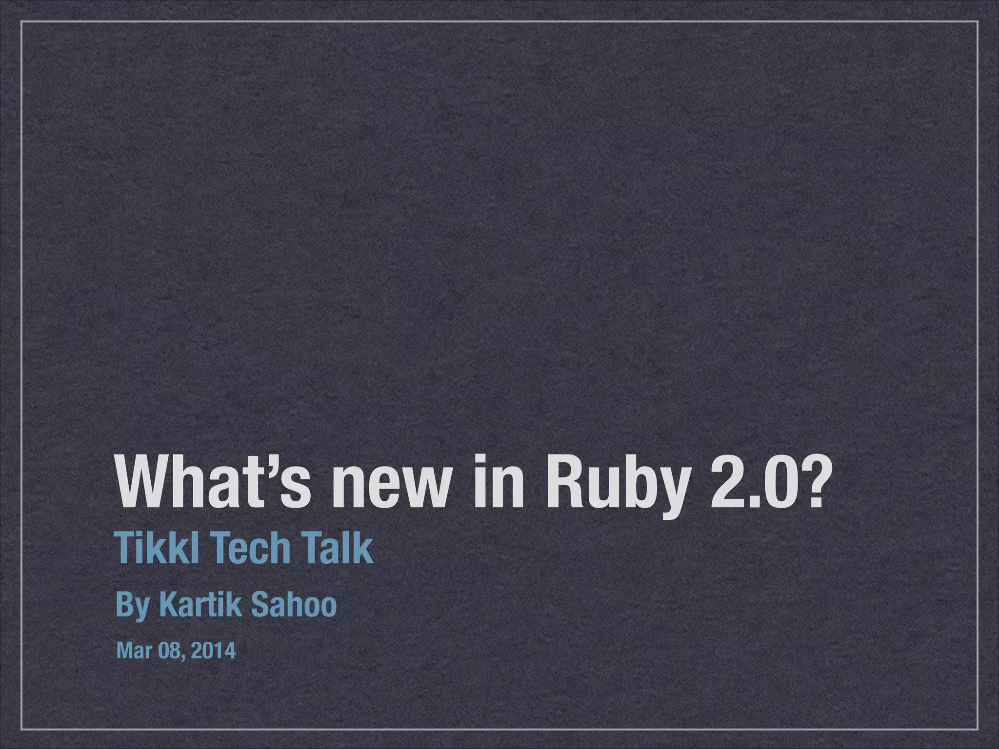 What’s new in Ruby 2.0?
Tikkl Tech Talk
Mar 08, 2014
By Kartik Sahoo
 