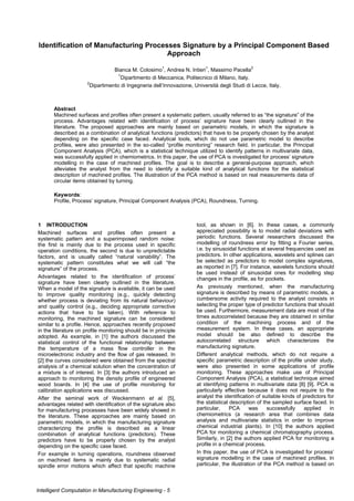 Identification of Manufacturing Processes Signature by a Principal Component Based
Approach
Bianca M. Colosimo1
, Andrea N. Intieri
1
, Massimo Pacella
2
1
Dipartimento di Meccanica, Politecnico di Milano, Italy.
2
Dipartimento di Ingegneria dell’Innovazione, Università degli Studi di Lecce, Italy.
Abstract
Machined surfaces and profiles often present a systematic pattern, usually referred to as “the signature” of the
process. Advantages related with identification of process’ signature have been clearly outlined in the
literature. The proposed approaches are mainly based on parametric models, in which the signature is
described as a combination of analytical functions (predictors) that have to be properly chosen by the analyst
depending on the specific case faced. Analytical tools, which do not use parametric model to describe
profiles, were also presented in the so-called “profile monitoring” research field. In particular, the Principal
Component Analysis (PCA), which is a statistical technique utilized to identify patterns in multivariate data,
was successfully applied in chemiometrics. In this paper, the use of PCA is investigated for process’ signature
modelling in the case of machined profiles. The goal is to describe a general-purpose approach, which
alleviates the analyst from the need to identify a suitable kind of analytical functions for the statistical
description of machined profiles. The illustration of the PCA method is based on real measurements data of
circular items obtained by turning.
Keywords:
Profile, Process’ signature, Principal Component Analysis (PCA), Roundness, Turning.
1 INTRODUCTION
Machined surfaces and profiles often present a
systematic pattern and a superimposed random noise:
the first is mainly due to the process used in specific
operation conditions, the second is due to unpredictable
factors, and is usually called “natural variability”. The
systematic pattern constitutes what we will call “the
signature” of the process.
Advantages related to the identification of process’
signature have been clearly outlined in the literature.
When a model of the signature is available, it can be used
to improve quality monitoring (e.g., quickly detecting
whether process is deviating from its natural behaviour)
and quality control (e.g., deciding appropriate corrective
actions that have to be taken). With reference to
monitoring, the machined signature can be considered
similar to a profile. Hence, approaches recently proposed
in the literature on profile monitoring should be in principle
adopted. As example, in [1] the authors discussed the
statistical control of the functional relationship between
the temperature of a mass flow controller in the
microelectronic industry and the flow of gas released. In
[2] the curves considered were obtained from the spectral
analysis of a chemical solution when the concentration of
a mixture is of interest. In [3] the authors introduced an
approach to monitoring the density profile of engineered
wood boards. In [4] the use of profile monitoring for
calibration applications was discussed.
After the seminal work of Weckenmann et al. [5],
advantages related with identification of the signature also
for manufacturing processes have been widely showed in
the literature. These approaches are mainly based on
parametric models, in which the manufacturing signature
characterizing the profile is described as a linear
combination of analytical functions (predictors). These
predictors have to be properly chosen by the analyst
depending on the specific case faced.
For example in turning operations, roundness observed
on machined items is mainly due to systematic radial
spindle error motions which affect that specific machine
tool, as shown in [6]. In these cases, a commonly
appreciated possibility is to model radial deviations with
periodic functions. Several researchers discussed the
modelling of roundness error by fitting a Fourier series,
i.e. by sinusoidal functions at several frequencies used as
predictors. In other applications, wavelets and splines can
be selected as predictors to model complex signatures,
as reported in [7]. For instance, wavelets functions should
be used instead of sinusoidal ones for modelling step
changes in the profile, as for pockets.
As previously mentioned, when the manufacturing
signature is described by means of parametric models, a
cumbersome activity required to the analyst consists in
selecting the proper type of predictor functions that should
be used. Furthermore, measurement data are most of the
times autocorrelated because they are obtained in similar
condition of the machining process and of the
measurement system. In these cases, an appropriate
model should be also defined to describe the
autocorrelated structure which characterizes the
manufacturing signature.
Different analytical methods, which do not require a
specific parametric description of the profile under study,
were also presented in some applications of profile
monitoring. These approaches make use of Principal
Component Analysis (PCA), a statistical technique aimed
at identifying patterns in multivariate data [8] [9]. PCA is
particularly effective because it does not require to the
analyst the identification of suitable kinds of predictors for
the statistical description of the sampled surface faced. In
particular, PCA was successfully applied in
chemiometrics (a research area that combines data
analysis and multivariate statistics in order to improve
chemical industrial plants). In [10] the authors applied
PCA for monitoring a chemical chromatography process.
Similarly, in [2] the authors applied PCA for monitoring a
profile in a chemical process.
In this paper, the use of PCA is investigated for process’
signature modelling in the case of machined profiles. In
particular, the illustration of the PCA method is based on
Intelligent Computation in Manufacturing Engineering - 5
 