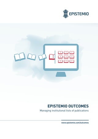 www.epistemio.com/outcomes
EPISTEMIO OUTCOMES
Managing institutional lists of publications
 
