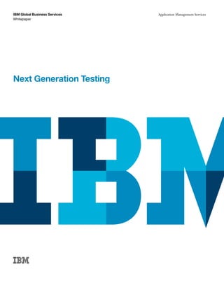 Whitepaper
IBM Global Business Services Application Management Services
Next Generation Testing
 