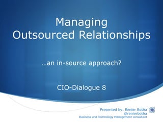Managing
Outsourced Relationships
…an in-source approach?
CIO-Dialogue 8
 