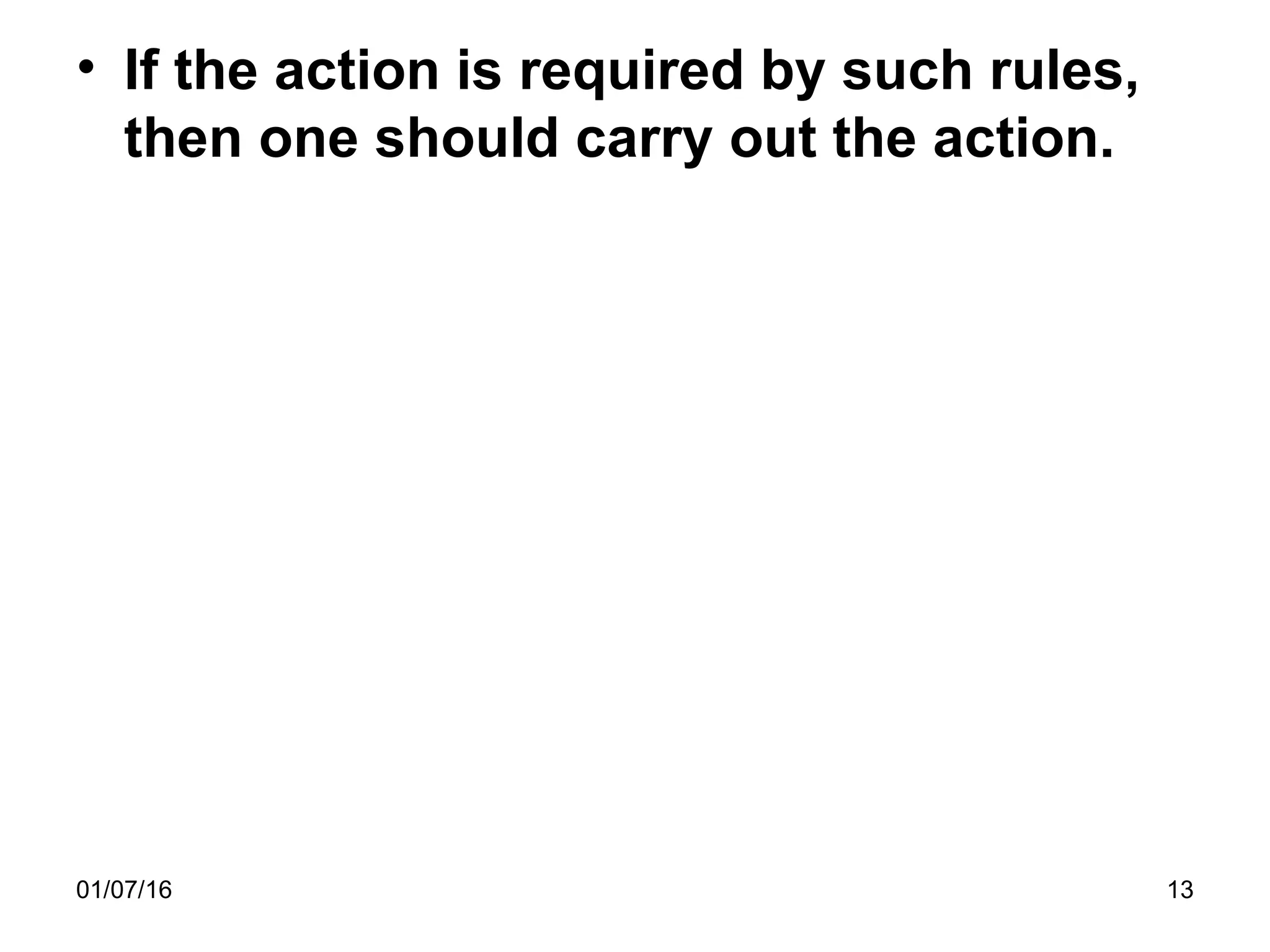 01/07/16 13
• If the action is required by such rules,
then one should carry out the action.
 