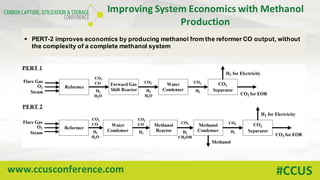 www.ccusconference.com #CCUS
Improving	System	Economics	with	Methanol	
Production
§ PERT-2 improves economics by producing methanol from the reformer CO output, without
the complexity of a complete methanol system
 