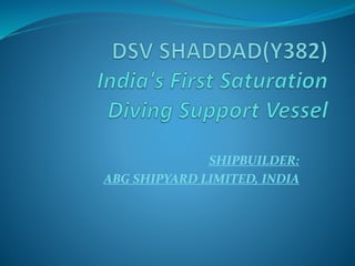 SHIPBUILDER:
ABG SHIPYARD LIMITED, INDIA
 
