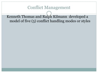 Conflict Management
Kenneth Thomas and Ralph Kilmann developed a
model of five (5) conflict handling modes or styles
 