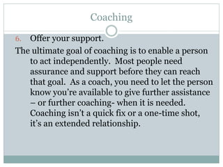 Coaching
6. Offer your support.
The ultimate goal of coaching is to enable a person
to act independently. Most people need...