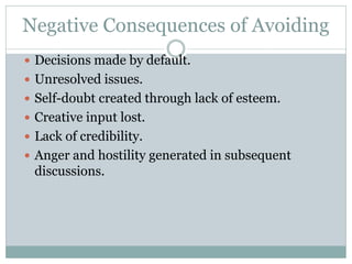 Negative Consequences of Avoiding
 Decisions made by default.
 Unresolved issues.
 Self-doubt created through lack of e...