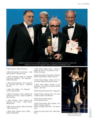 • Best Director: Martin Scorsese
• Best Screenplay for the Screen: Little
Miss Sunshine - Michael Arndt
• Best Screenplay Based on Material
Previously Published: The Departed -
William Monahan
• Best Cinematography: Pan’s Labyrinth
(El Laberinto del Fauno) - Guillermo
Navarro
• Best Film Editing: The Departed -
Thelma Schoonmaker
• Best Art Direction: Pan’s Labyrinth (El
Laberinto del Fauno) - Eugenio Caballero,
Pilar Revuelta
• Best Makeup: Pan’s Labyrinth (El
Laberinto del Fauno) - David Martí,
Montse Ribé
• Best Costume Design: Marie Antoinette
- Milena Canonero
• Best Music Original Score: Babel -
Gustavo Santaolalla
• Best Music Original Song: “I Need to
Wake Up” from An Inconvenient Truth -
Melissa Etheridge
• Best Sound Mixing: Dreamgirls - Michael
Minkler, Bob Beemer, Willie D. Burton
• Best Sound Editing: Letters from Iwo
Jima Alan Robert Murray, Bub Asman
• Best Visual Effects: Pirates of the
Caribbean - John Knoll, Hal Hickel, Charles
Gibson, Allen Hall
• Best Animated Feature Film: Happy Feet
• Best Foreign Language Film: The Lives
of Others (Leben der Anderen)
• Best Documentary Feature:
An Inconvenient Truth
• Best Documentary Short Subject: The
Blood of Yingzhou District
• Best Animated Short Film: The Danish
Poet
• Best Live Action Short Film: West Bank
Story
N°7/Savoir/Films
Reportage Films
Academy Award winner for Best Achievement in Directing Martin Scorsese poses with
directors Francis Ford Coppola, Steven Spielberg and George Lucas
Honorary Academy Award
winner Ennio Morricone
 