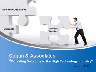 Cogan & Associates
“Providing Solutions to the High Technology Industry”
January 2015
Providing
Solutions
Business/Operations
Materials
 
