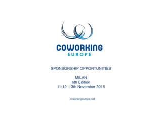 SPONSORSHIP OPPORTUNITIES
MILAN
6th Edition
11-12 -13th November 2015
coworkingeurope.net
 