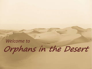 Welcome to
Orphans in the Desert
 