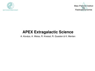    
APEX Extragalactic Science
A. Kovács, A. Weiss, R. Kneissl, R. Guesten & K. Menten
 