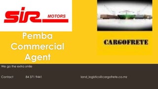 Pemba
Commercial
Agent
We go the extra smile
Contact 84 371 9441 land_logistics@cargofrete.co.mz
 