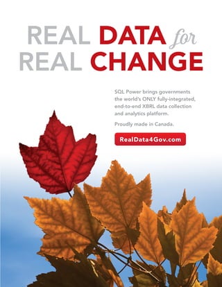 REAL DATA for
REAL CHANGE
RealData4Gov.com
SQL Power brings governments
the world’s ONLY fully-integrated,
end-to-end XBRL data collection
and analytics platform.
Proudly made in Canada.
 