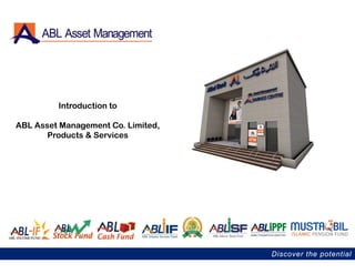Discover the potential
Introduction to
ABL Asset Management Co. Limited,
Products & Services
 