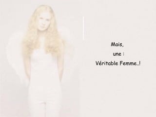 Mais,  une : Véritable Femme..! 