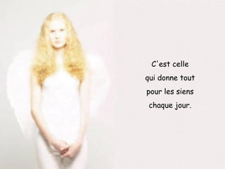 C'est celle qui donne tout pour les siens chaque jour. 