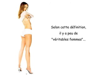 Selon cette définition, il y a peu de "véritables femmes"... 
