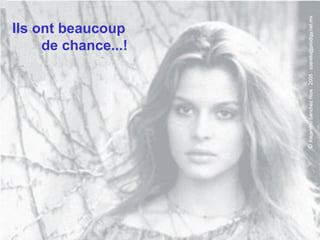 Ils ont beaucoup  de chance...! 
