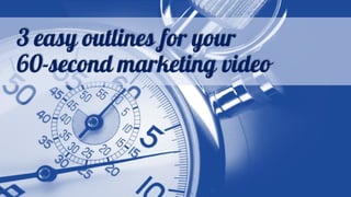 3 easy outlines for your 60-second marketing video
 