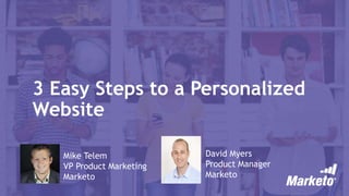 3 Easy Steps to a Personalized
Website
Mike Telem
VP Product Marketing
Marketo
David Myers
Product Manager
Marketo
 
