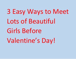 3 Easy Ways to Meet
Lots of Beautiful
Girls Before
Valentine’s Day!

 