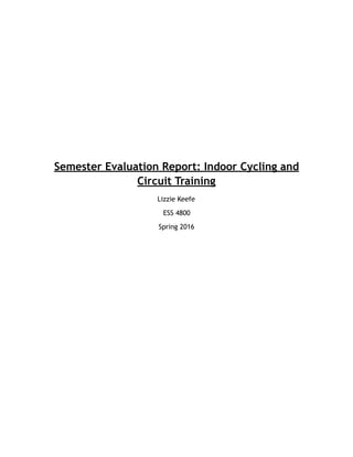 Semester Evaluation Report: Indoor Cycling and
Circuit Training
Lizzie Keefe
ESS 4800
Spring 2016
 