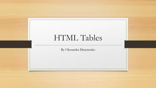 HTML Tables
By Olexandra Dmytrenko
 
