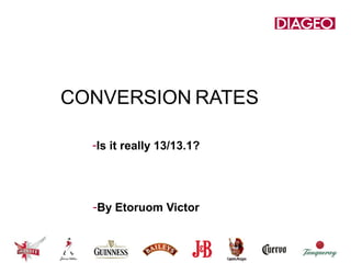 CONVERSION RATES
-Is it really 13/13.1?
-By Etoruom Victor
 
