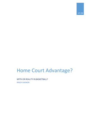HP 290
Home Court Advantage?
MYTH OR REALITYINBASKETBALL?
BRADY GAGNON
 