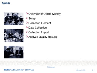 3
February 4, 2025
TCS Internal
Agenda
Agenda
Overview of Oracle Quality
Setup
Collection Element
Data Collection
Collection Import
Analyze Quality Results
 